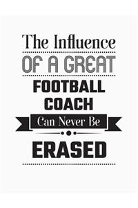 The Influence of a Great Football Coach Can Never Be Erased: Blank Line Football Coach Appreciation Notebook (8.5 X 11 - 110 Blank Pages)