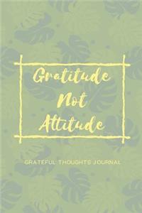 Gratitude Not Attitude Grateful Thoughts Journal