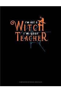 I'm Not a Witch I'm Your Teacher: Composition Notebook: Wide Ruled