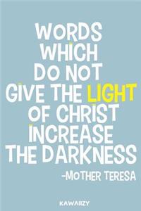 Words Which Do Not Give the Light of Christ Increase the Darkness - Mother Teresa