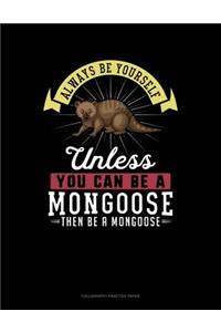 Always Be Yourself Unless You Can Be a Mongoose Then Be a Mongoose