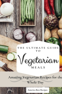 Ultimate Guide to Vegetarian Meals