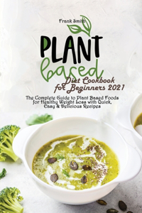 Plant Based Diet Cookbook for Beginners 2021