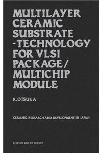 Multilayer Ceramic Substrate - Technology for VLSI Package/Multichip Module: Ceramic Research and Development in Japan