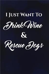 I Just Want To Drink Wine & Rescue Dogs