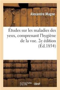 Études Sur Les Maladies Des Yeux, Comprenant l'Hygiène de la Vue, Ou Conseils Sur La Conservation
