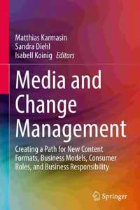 Media and Change Management: Creating a Path for New Content Formats, Business Models, Consumer Roles, and Business Responsibility