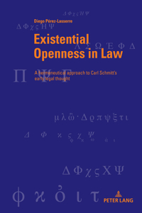 Existential Openness in Law: A Hermeneutical Approach to Carl Schmitt's Early Legal Thought