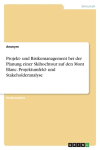 Projekt- und Risikomanagement bei der Planung einer Skihochtour auf den Mont Blanc. Projektumfeld- und Stakeholderanalyse