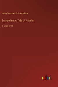 Evangeline; A Tale of Acadie