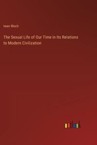 Sexual Life of Our Time in Its Relations to Modern Civilization