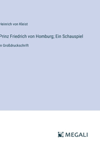 Prinz Friedrich von Homburg; Ein Schauspiel