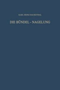 Die Bundel-Nagelung. Experimentelle und Klinische Studie uber eine Neuartige Methode der Markraum-Schienung Langer Rohrenknochen
