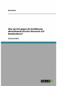 Was spricht gegen die Einführung direktdemokratischer Elemente auf Bundesebene?
