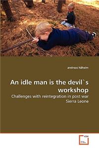 idle man is the devil's workshop
