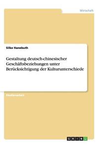 Gestaltung deutsch-chinesischer Geschäftsbeziehungen unter Berücksichtigung der Kulturunterschiede