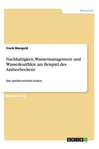 Nachhaltigkeit, Wassermanagement und Wasserkonflikte am Beispiel des Aralseebeckens