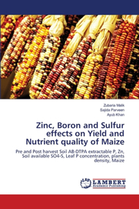 Zinc, Boron and Sulfur effects on Yield and Nutrient quality of Maize