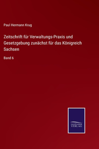 Zeitschrift für Verwaltungs-Praxis und Gesetzgebung zunächst für das Königreich Sachsen
