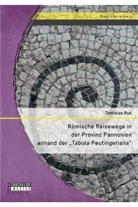 Römische Reisewege in der Provinz Pannonien anhand der Tabula Peutingeriana