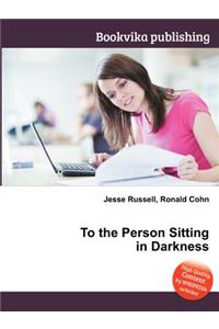 To the Person Sitting in Darkness