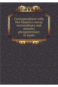 Correspondence with Her Majesty's Envoy Extraordinary and Minister Plenipotentiary in Japan