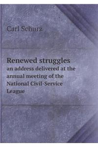 Renewed struggles an address delivered at the annual meeting of the National Civil-Service League