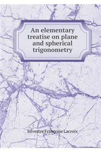 An Elementary Treatise on Plane and Spherical Trigonometry