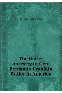 The Butler Ancestry of Gen. Benjamin Franklin Butler in America