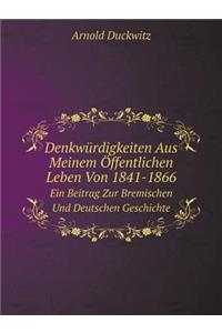 Denkwürdigkeiten Aus Meinem Öffentlichen Leben Von 1841-1866 Ein Beitrag Zur Bremischen Und Deutschen Geschichte