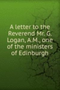 letter to the Reverend Mr. G. Logan, A. M., one of the ministers of Edinburgh