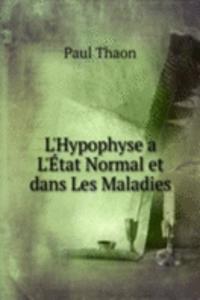 L'Hypophyse a L'Etat Normal et dans Les Maladies