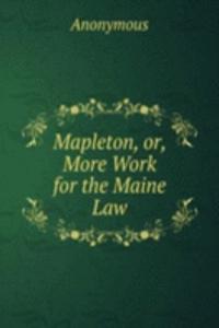 Mapleton, or, More Work for the Maine Law