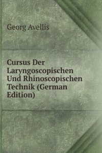 Cursus Der Laryngoscopischen Und Rhinoscopischen Technik (German Edition)