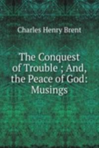 Conquest of Trouble ; And, the Peace of God: Musings
