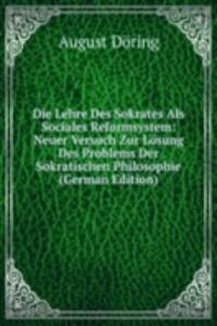 Die Lehre Des Sokrates Als Sociales Reformsystem: Neuer Versuch Zur Losung Des Problems Der Sokratischen Philosophie (German Edition)