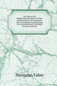Das Wesen Der Religionspsychologie Und Ihre Bedeutung Fur Die Dogmatik: Eine Prinzipielle Untersuchung Zur Systematischen Theologie (German Edition)