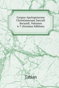 Corpus Apologetarum Christianorum Saeculi Secundi, Volumes 6-7 (German Edition)