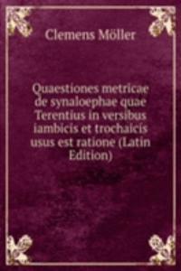 Quaestiones metricae de synaloephae quae Terentius in versibus iambicis et trochaicis usus est ratione (Latin Edition)