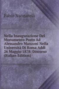 Nella Inaugurazione Del Monumento Posto Ad Alessandro Manzoni Nella Universita Di Roma Addi 26 Maggio 1878: Discorso (Italian Edition)