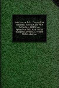 Acta Sanctae Sedis: Ephemerides Romanae a Ssmo D.N. Pio Pp. X Authenticae Et Officales Apostolicae Sedis Actis Publice Evulgandis Declaratae, Volume 22 (Latin Edition)