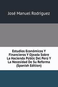 Estudios Economicos Y Financieros Y Ojeada Sobre La Hacienda Public Del Peru Y La Necesidad De Su Reforma (Spanish Edition)