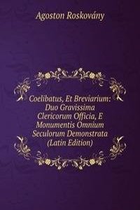 Coelibatus, Et Breviarium: Duo Gravissima Clericorum Officia, E Monumentis Omnium Seculorum Demonstrata (Latin Edition)