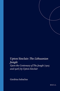 Upton Sinclair: The Lithuanian Jungle - Upon the Centenary of the Jungle (1905 and 1906) by Upton Sinclair