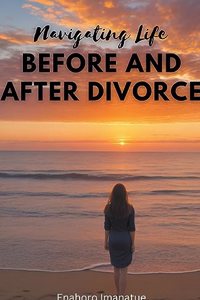 Navigating Life Before and After Divorce