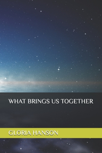 What Brings Us Together