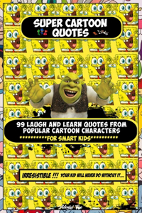 Super Cartoon Quotes: 99 laugh and learn quotes from popular cartoon characters for smart kids