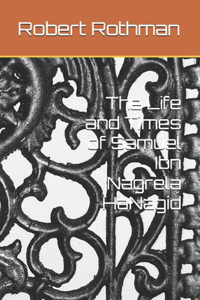 Life and Times of Samuel Ibn Nagrela HaNagid