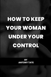 How to keep your woman under your control