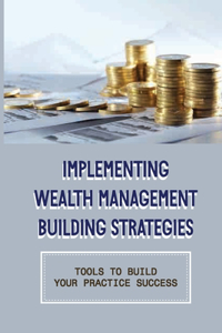 Implementing Wealth Management Building Strategies